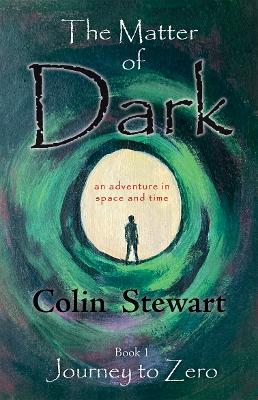 The Matter of Dark, Book 1: Journey to Zero - Stewart, Colin