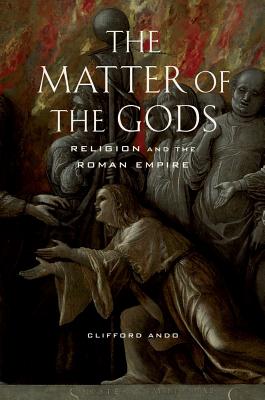 The Matter of the Gods: Religion and the Roman Empire Volume 44 - Ando, Clifford, Professor