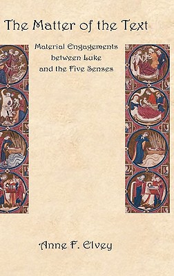 The Matter of the Text: Material Engagements Between Luke and the Five Senses - Elvey, Anne F