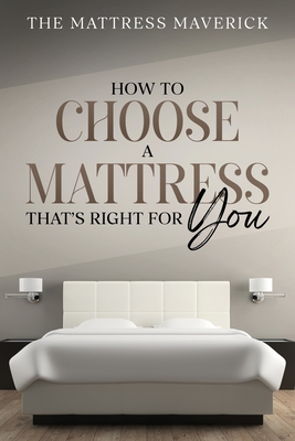 The Mattress Maverick: How to Choose a Mattress That's Right for You - Maverick, The Mattress