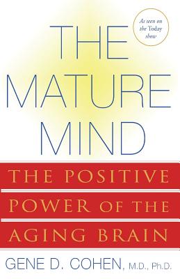 The Mature Mind: The Positive Power of the Aging Brain - Cohen, Gene D