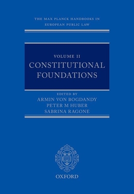 The Max Planck Handbooks in European Public Law: Volume II: Constitutional Foundations - von Bogdandy, Armin (Editor), and Huber, Peter M. (Editor), and Ragone, Sabrina (Editor)