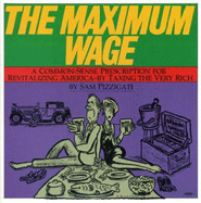The Maximum Wage: A Common-Sense Prescription for Revitalizing America - By Taxing the Very Rich