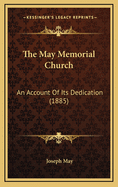 The May Memorial Church: An Account of Its Dedication (1885)