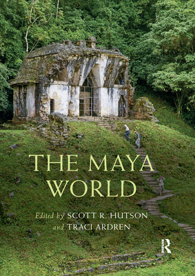 The Maya World - Hutson, Scott R (Editor), and Ardren, Traci (Editor)