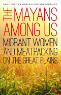 The Mayans Among Us: Migrant Women and Meatpacking on the Great Plains