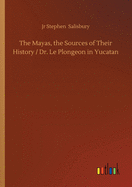 The Mayas, the Sources of Their History / Dr. Le Plongeon in Yucatan