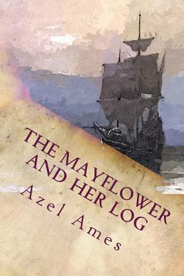 The Mayflower and Her Log: Complete - Ames, Azel