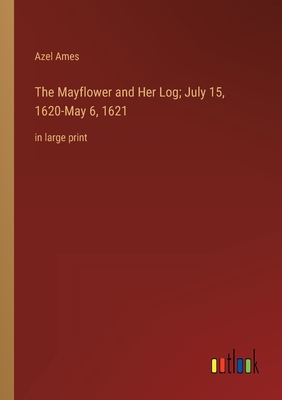 The Mayflower and Her Log; July 15, 1620-May 6, 1621: in large print - Ames, Azel