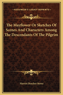 The Mayflower or Sketches of Scenes and Characters Among the Descendants of the Pilgrim