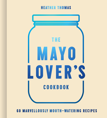 The Mayo Lover's Cookbook - Thomas, Heather