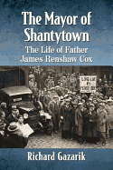 The Mayor of Shantytown: The Life of Father James Renshaw Cox