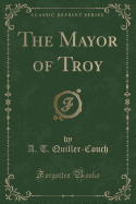 The Mayor of Troy (Classic Reprint)