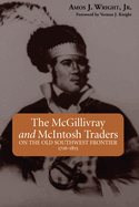 The McGillivray and McIntosh Traders: On the Old Southwest Frontier, 1716-1815