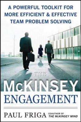The McKinsey Engagement: A Powerful Toolkit for More Efficient and Effective Team Problem Solving - Friga, Paul N