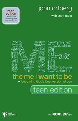 The Me I Want to Be, Teen Edition: Becoming God's Best Version of You - Ortberg, John, and Rubin, Scott