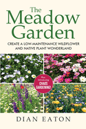The Meadow Garden - Create a Low-Maintenance Wildflower and Native Plant Wonderland