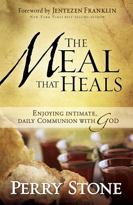 The Meal That Heals: Enjoying Intimate, Daily Communion with God - Stone, Perry