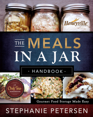 The Meals in a Jar Handbook: Gourmet Food Storage Made Easy - Petersen, Stephanie