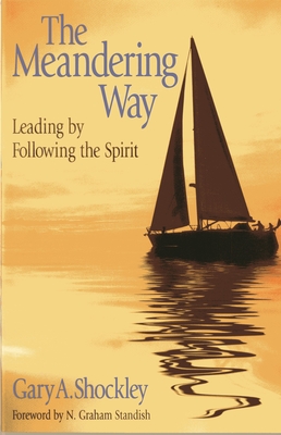 The Meandering Way: Leading by Following the Spirit - Shockley, Gary A, and Standish, N Graham (Foreword by)
