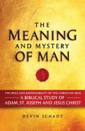 The Meaning and Mystery of Man: The Role and Responsibility of the Christian Man: A Biblical Study of Adam, St. Joseph and Jesus Christ