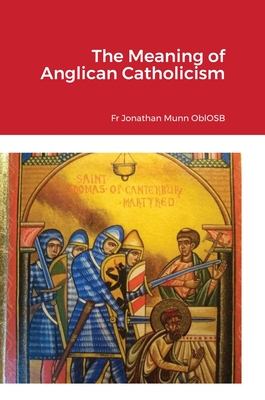 The Meaning of Anglican Catholicism - Munn Oblosb, Jonathan, Fr.