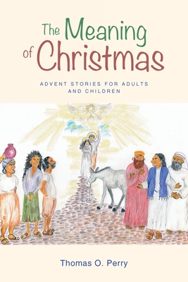 The Meaning of Christmas: Advent Stories for Adults and Children - Perry, Thomas O