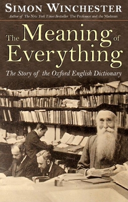 The Meaning of Everything: The Story of the Oxford English Dictionary - Winchester, Simon