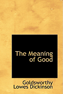 The Meaning of Good - Dickinson, Goldsworthy Lowes