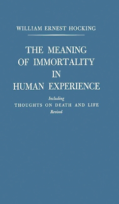 The Meaning of Immortality in Human Experience: Including Thoughts on Death and Life Revised - Hocking, William Ernest, and Unknown