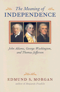 The Meaning of Independence: John Adams, George Washington, and Thomas Jefferson