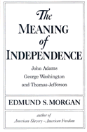 The Meaning of Independence: John Adams, Thomas Jefferson, George Washington