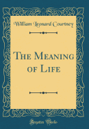 The Meaning of Life (Classic Reprint)