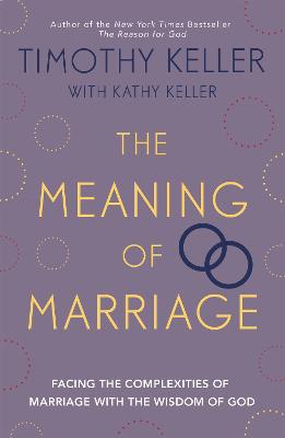 The Meaning of Marriage: Facing the Complexities of Marriage with the Wisdom of God - Keller, Timothy