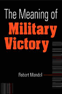 The Meaning of Military Victory - Mandel, Robert
