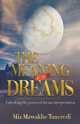 The Meaning Of My Dream: Unlocking The Power Of Dream Interpretation - Tancredi, Miz Mzwakhe