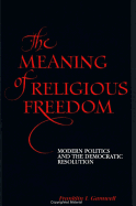 The Meaning of Religious Freedom: Modern Politics and the Democratic Resolution