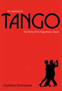 The Meaning of Tango: The Story of the Argentinian Dance