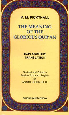 The Meaning of the Glorious Qur'an: Explanatory Translation - Ashshi, Arafat Kamil, and El Ashi, Arafat (Editor), and Pickthall, Marmaduke William (Translated by)