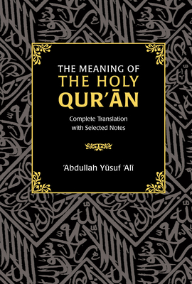 The Meaning of the Holy Qur'an: Complete Translation with Selected Notes - Ali, Abdullah Yusuf (Translated by)