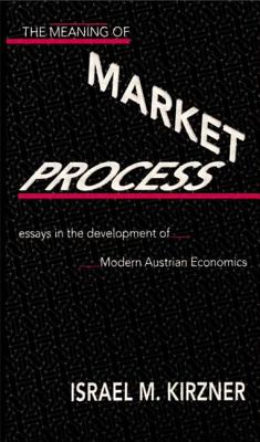 The Meaning of the Market Process: Essays in the Development of Modern Austrian Economics - Kirzner, Israel M