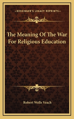 The Meaning of the War for Religious Education - Veach, Robert Wells