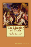 The Meaning of Truth: A Sequel to Pragmatism