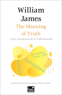 The Meaning of Truth (Concise Edition) - James, William, and Reutenik, Tadd, Dr. (Introduction by), and Taylor, Marika, Professor (Foreword by)