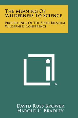 The Meaning of Wilderness to Science: Proceedings of the Sixth Biennial Wilderness Conference - Brower, David Ross (Editor)