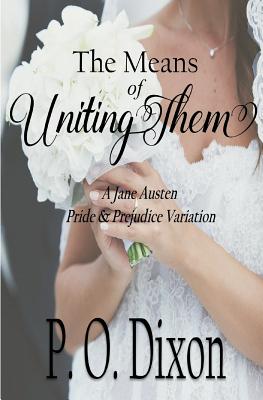 The Means of Uniting Them: A Jane Austen Pride and Prejudice Variation - Dixon, P O
