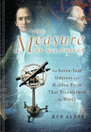 The Measure of All Things: The Seven-Year Odyssey and Hidden Error That Transformed the World - Alder, Ken