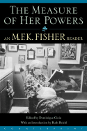 The Measure of Her Powers: An M.F.K. Fisher Reader - Fisher, M F K