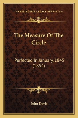 The Measure of the Circle: Perfected in January, 1845 (1854) - Davis, John