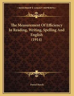 The Measurement of Efficiency in Reading, Writing, Spelling and English (1914) - Starch, Daniel